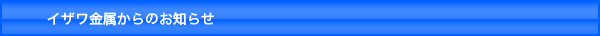 イザワ金属からのお知らせ